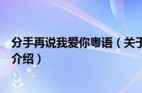 分手再说我爱你粤语（关于分手再说我爱你粤语的基本详情介绍）