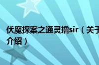 伏魔探案之通灵撸sir（关于伏魔探案之通灵撸sir的基本详情介绍）