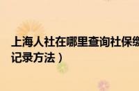 上海人社在哪里查询社保缴费记录（上海人社查询社保缴费记录方法）