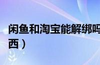 闲鱼和淘宝能解绑吗（不想别人看到卖二手东西）