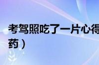 考驾照吃了一片心得安（驾考紧张吃什么镇定药）