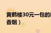 黄鹤楼30元一包的叫什么（三十元的黄鹤楼香烟）