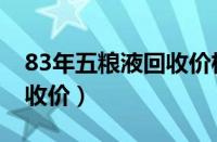 83年五粮液回收价格表（82年五粮液老酒回收价）