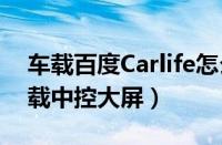 车载百度Carlife怎么用（手机怎么投屏到车载中控大屏）