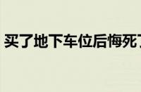 买了地下车位后悔死了（地下车位有产权吗）