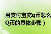 用支付宝充q币怎么充（利用手机支付宝充值Q币的具体步骤）