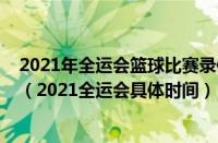 2021年全运会篮球比赛录像回放（2021年全运会举办时间（2021全运会具体时间））