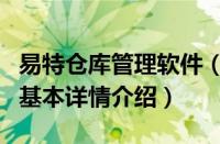 易特仓库管理软件（关于易特仓库管理软件的基本详情介绍）