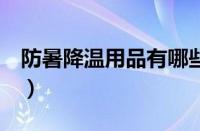 防暑降温用品有哪些（（防暑降温用品清单））