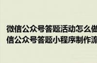 微信公众号答题活动怎么做（微信答题小程序怎么弄,教你微信公众号答题小程序制作流程）