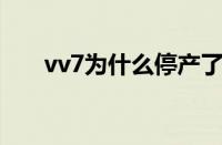 vv7为什么停产了（VV7是什么牌子）