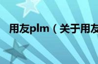 用友plm（关于用友plm的基本详情介绍）