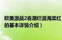 欧美激战2春潮烂漫海棠红（关于欧美激战2春潮烂漫海棠红的基本详情介绍）