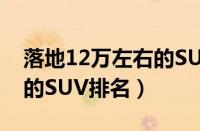 落地12万左右的SUV哪款好（十二万内最好的SUV排名）