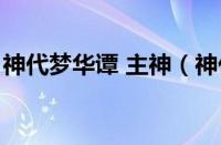 神代梦华谭 主神（神代梦华谭主神推荐攻略）