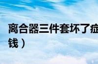 离合器三件套坏了症状（换离合器三件套多少钱）