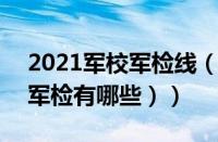 2021军校军检线（军校军检线是什么意思（军检有哪些））