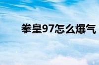 拳皇97怎么爆气（拳皇97爆气攻略）