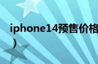 iphone14预售价格（苹果新机什么时候上市）