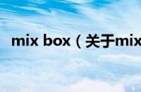 mix box（关于mix box的基本详情介绍）