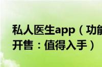 私人医生app（功能前所未见！私人医生H1开售：值得入手）