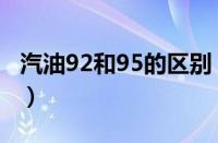 汽油92和95的区别（92和95汽油的区别讲解）