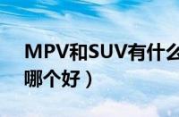 MPV和SUV有什么区别（MPV和SUV家用哪个好）