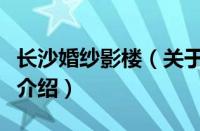 长沙婚纱影楼（关于长沙婚纱影楼的基本详情介绍）