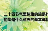 二十四节气里惊蛰的蛰是什么意思（关于二十四节气里惊蛰的蛰是什么意思的基本详情介绍）