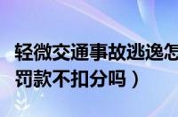 轻微交通事故逃逸怎么处理（轻微肇事逃逸只罚款不扣分吗）