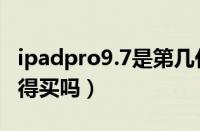 ipadpro9.7是第几代（ipadpro9.7现在还值得买吗）