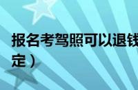 报名考驾照可以退钱吗（关于驾校退费法律规定）