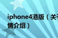 iphone4港版（关于iphone4港版的基本详情介绍）