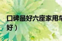 口碑最好六座家用车大全（6座家用车哪款最好）