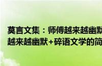 莫言文集：师傅越来越幽默+碎语文学(关于莫言文集：师傅越来越幽默+碎语文学的简介)