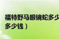 福特野马眼镜蛇多少钱一辆（福特野马眼镜蛇多少钱）