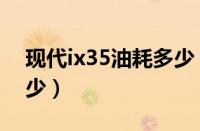 现代ix35油耗多少（现代ix35一公里油耗多少）