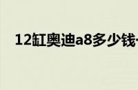 12缸奥迪a8多少钱一辆（奥迪a8多少钱）