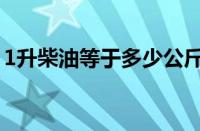 1升柴油等于多少公斤（1升柴油等于多少斤）