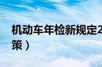 机动车年检新规定2023（机动车年检最新政策）