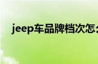 jeep车品牌档次怎么样（jeep车怎么样）