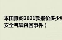 本田雅阁2021款报价多少钱（本田在马来西亚发布23476辆安全气囊召回事件）