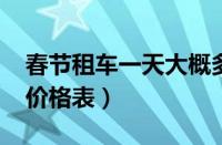 春节租车一天大概多少钱（2023年春节租车价格表）