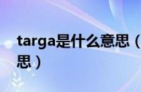 targa是什么意思（保时捷的targa是什么意思）