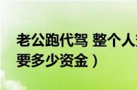 老公跑代驾 整个人变了（开代驾公司一般需要多少资金）