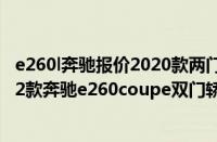 e260l奔驰报价2020款两门（奔驰e260coupe新车报价2022款奔驰e260coupe双门轿跑价格）