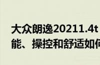 大众朗逸20211.4t（上海大众朗逸1.4T：性能、操控和舒适如何）