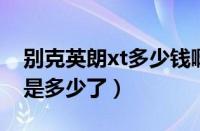 别克英朗xt多少钱啊（现在别克英朗XT价格是多少了）