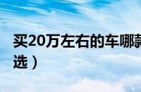 买20万左右的车哪款好（5款家用神车任你挑选）