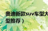 奥迪新款suv车型大全（十大热门奥迪suv车型推荐）